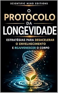 Livro O Protocolo da Longevidade: Estratégias para desacelerar o envelhecimento e rejuvenescer o corpo (Scientific Mind - Longevidade Livro 1)