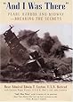 And I Was There : Breaking the Secrets - Pearl Harbor and Midway
