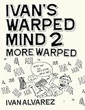 Ivan's Warped Mind 2: More Warped by Ivan Alvarez