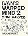 Ivan's Warped Mind 2: More Warped by Ivan Alvarez
