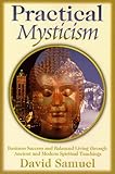 Practical Mysticism: Business Success and Balanced Living Through Ancient and Modern Spiritual Teach by 