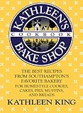 Kathleen's Bake Shop Cookbook: The Best Recipes from Southhampton's Favorite Bakery for Homestyle Co