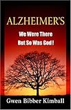 Alzheimer's: We Were There -- But So Was God! by 