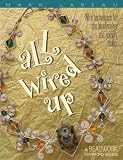 All Wired Up: Wire Techniques for the Beadworker and Jewelry Maker (Beadwork How-to Book)