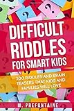 Difficult Riddles For Smart Kids: 300 Difficult Riddles And Brain Teasers Families Will Love (Books for Smart Kids)