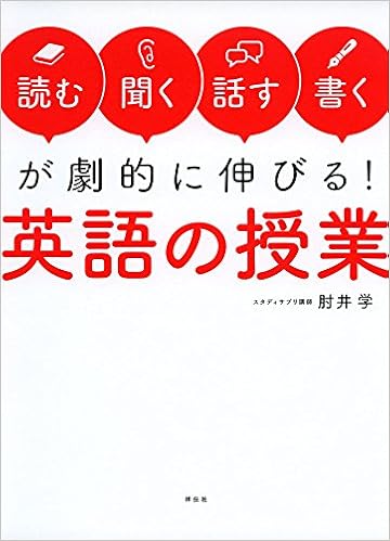 読む 聞く 話す 書く が劇的に伸びる 英語の授業 肘井学 本 通販 Amazon