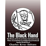 The Black Hand: The History of the Secret Serbian Nationalist Group Whose Assassination of Archduke Franz Ferdinand Sparked World War I
