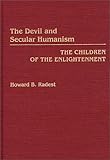 The Devil and Secular Humanism : The Children of the Enlightenment, Radest, Howard B., 027593442X