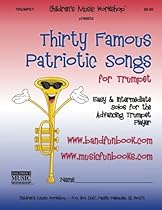 Thirty Famous Patriotic Songs for Trumpet: Easy and Intermediate Solos for the Advancing Trumpet Player Thirty Famous Patriotic Songs for Trumpet: Easy and Intermediate Solos for the Advancing Trumpet Player