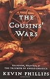 The Cousins' Wars: Religion, Politics, Civil Warfare, And The Triumph Of Anglo-America