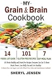 My Grain & Brain Cookbook: 101 Brain Healthy and Grain-free Recipes Everyone Can Use To Boost Brain Power, Lose Belly Fat and Live Healthy: A Gluten-free, Low Sugar, Low Carb and Wheat-Free Cookbook