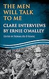 The Men Will Talk to Me: Clare Interviews: Clare Interviews by Ernie O'Malley (Ernie O'Malley Series by 
