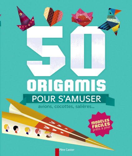 50 origamis pour s'amuser : Avions, cocottes, salières... by Olivia Cosneau, Raphaël Hadid