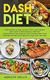 Dash Diet: Two books in one to help you lose weight and fight hypertension. Prevent cardiovascular disease and strengthen your immune system with healthy dash diet recipes by Merilyn Hellis
