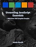 Unraveling JavaScript Essentials (With Over 120 Complete Samples): The book to learn the cornerstones of JavaScript from! (Unraveling Series 5)