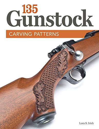 135 Gunstock Carving Patterns (Fox Chapel Publishing) A Treasury of Classic Designs to Beautify Any Firearm, including Deer, Elk, Bears, Oak Leaves, Fishscale, Basketweave, Checkering, Scrolls, & More by Lora S. Irish