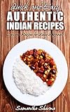 Quick and Easy Authentic Indian Recipes: Delicious Recipes for Busy Beginners by Samantha Sharma