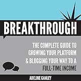 Breakthrough: The Complete Guide to Growing Your Platform & Blogging Your Way to a Full-Time Income by 