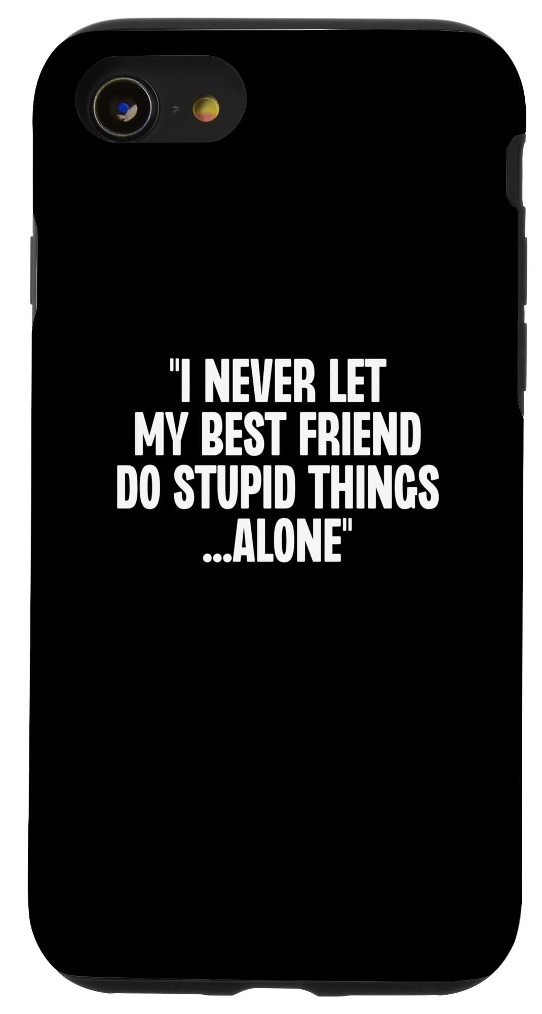 iPhone SE (2020) / 7 / 8 I Never Let My Friends Do Stupid Things Alone Funny Saying Case