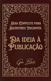 Livro GUIA COMPLETO PARA ESCRITORES INICIANTES - DA IDEIA À PUBLICAÇÃO