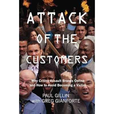 Attack of the Customers: Why Critics Assault Brands Online and How To Avoid Becoming a Victim Attack of the Customers: Why Critics Assault Brands Online and How To Avoid Becoming a Victim