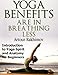 Yoga Benefits Are in Breathing Less: Introduction to Yoga Spirit and Anatomy for Beginners (Yoga Books Book 1)