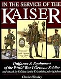 In the Service of the Kaiser: Uniforms & Equipment of the World War I German Soldier as Painted by S by