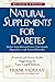 Natural Supplements for Diabetes: Practical and Proven Health Suggestions for Types 1 and 2 Diabetes by