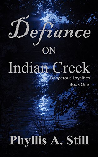 Defiance on Indian Creek (Dangerous Loyalties Book 1) by [Still, Phyllis A.]