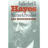 Rutherford B. Hayes: Warrior and President