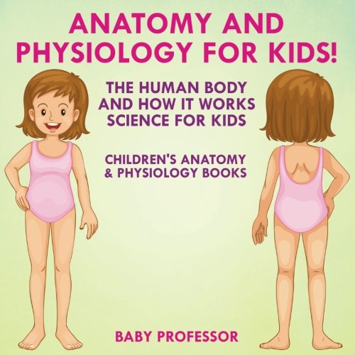Anatomy and physiology for kids! the human body and it …