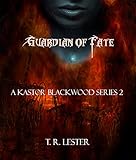 Guardian of Fate: Kastor Blackwood Series (Revelation: Kastor Blackwood Series Book 2) by T. R. Lester
