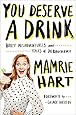 You Deserve a Drink: Boozy Misadventures and Tales of Debauchery