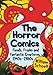 The Horror Comics: Fiends, Freaks and Fantastic Creatures, 1940s-1980s by William Schoell