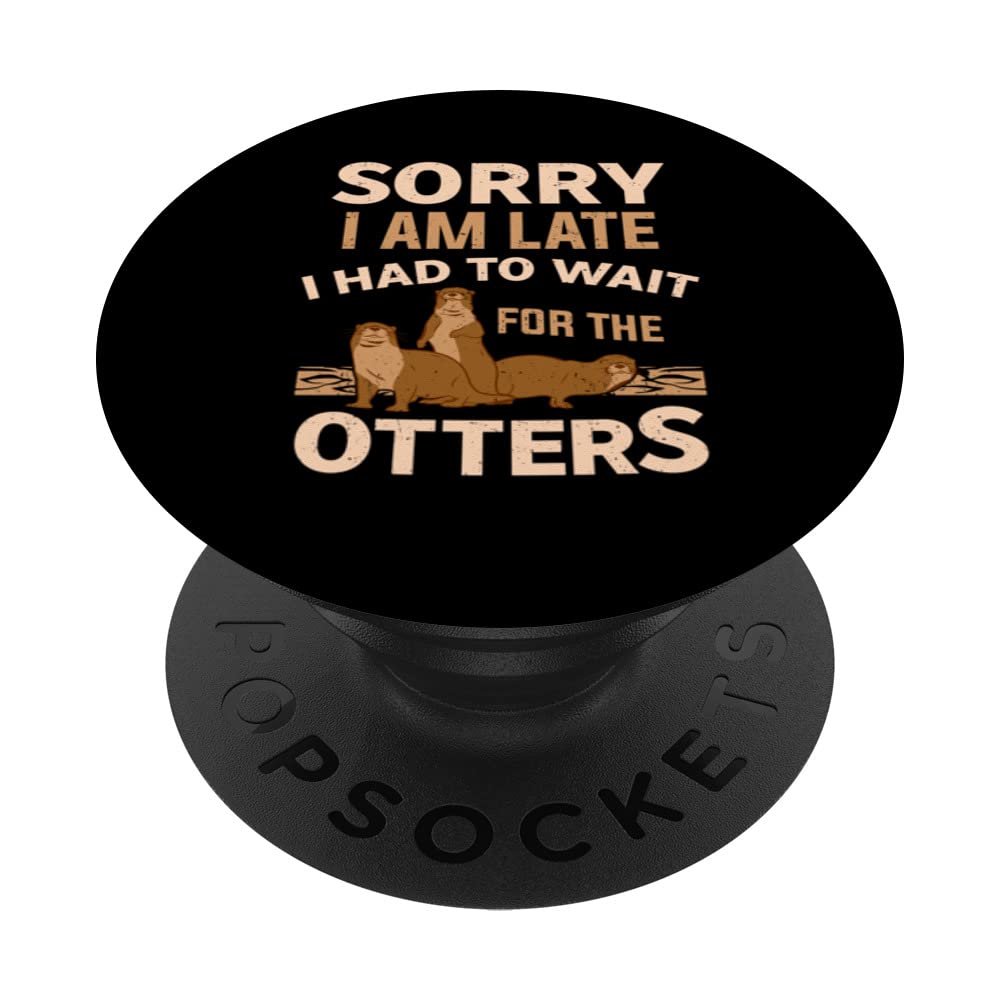 Mammal Animal Sorry I'm Late I Had To Wait For The Otters PopSockets Swappable PopGrip