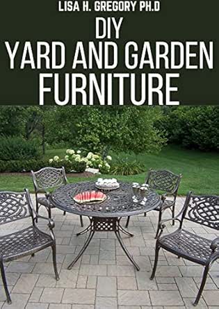 Diy Yard And Garden Furniture Complete Guide And Step By Step Projects For Your Yard Deck And Patio Kindle Edition By Kuntz Ph D Arnold Crafts Hobbies Home Kindle Ebooks Amazon Com