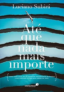 Livro Até que nada mais importe: Como viver longe de um mundo de performances religiosas e mais próximo do que Deus espera de você