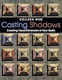 Casting Shadows: Creating Visual Dimension in Your Quilts by Colleen Wise
