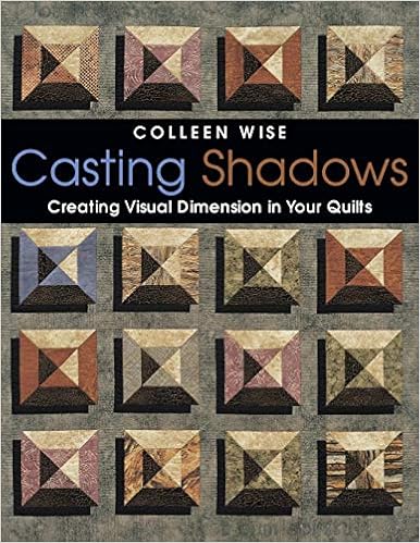Casting Shadows: Creating Visual Dimension in Your Quilts, by Colleen Wise