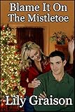 Blame It On The Mistletoe - Lily Graison