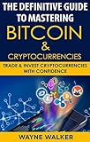 The Definitive Guide To Mastering Bitcoin & Cryptocurrencies: Trade And Invest Cryptocurrencies With Confidence by 