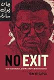 Yoav Di-Capua, "No Exit: Arab Existentialism, Jean-Paul Sartre and Decolonization" (U Chicago Press, 2018)