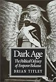 Dark Age : The Political Odyssey of Emperor Bokassa, Titley, Brian, 0773516026