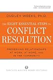 The Eight Essential Steps to Conflict Resolution: Preseverving Relationships at Work, at Home, and i The Eight Essential Steps to Conflict Resolution: Preseverving Relationships at Work, at Home, and i