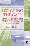 Exploring the Gaps : Vital Links Between Trade, Environment and Culture, Lee, James R., 1565491149