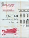 John Hall and the Grecian Style in America : A Reprint of Three Rare Pattern Books Published in Baltimore in 1840, Hall, John, 0926494066