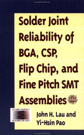 Solder Joint Reliability of BGA, CSP, Flip Chip, and Fine Pitch SMT Assemblies