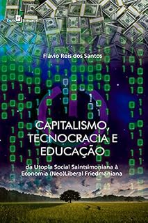 Livro Capitalismo, tecnocracia e educação: Da utopia social saintsimoniana à economia (neo)liberal friedmaniana