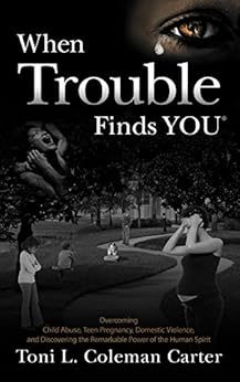 Amazon Com When Trouble Finds You Overcoming Child Abuse Teen Pregnancy Domestic Violence