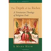 The Depth of the Riches: A Trinitarian Theology of Religious Ends (Sacra Doctrina: Christian Theology for a Postmodern Age)